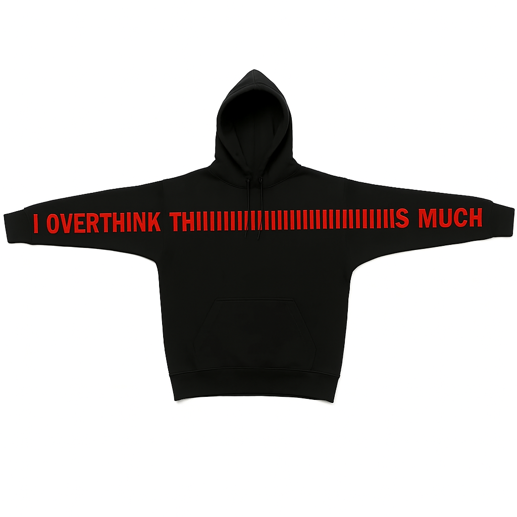 I OVER THINK THIIIIIIIIIIIIS MUCH HOODIE