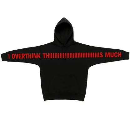 I OVER THINK THIIIIIIIIIIIIS MUCH HOODIE