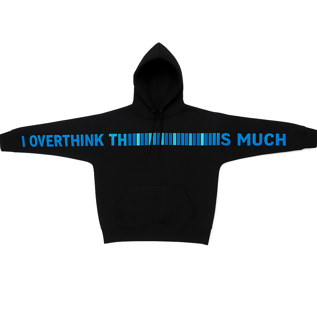 I OVER THINK THIIIIIIIIIIIIS MUCH HOODIE